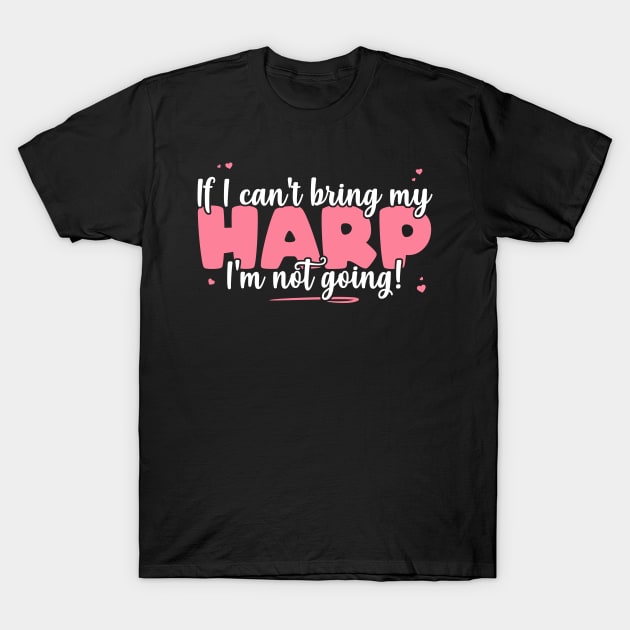 If I Can't Bring My Harp I'm Not Going - Cute musician product T-Shirt by theodoros20